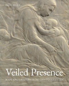 Veiled Presence: Body and Drapery from Giotto to Titian