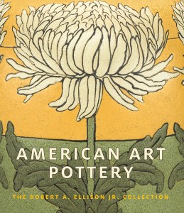 American Art Pottery: The Robert A. Ellison Jr. Collection by Alice Cooney Frelinghuysen, Martin Eidelberg and Adrienne Spinozzi