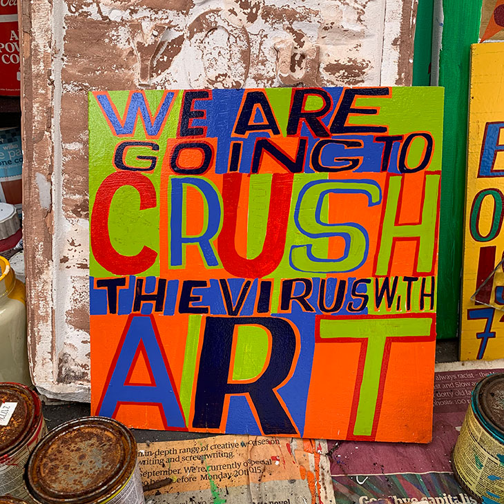 Bob and Roberta Smith’s We Are Going to Crush the Virus with Art (2020) in the artist’s studio
